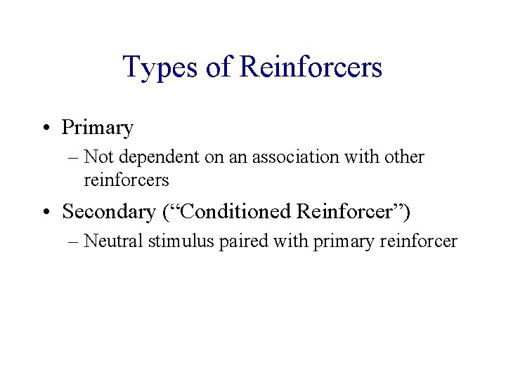 Types of Reinforcers • Primary – Not dependent on an association with other reinforcers