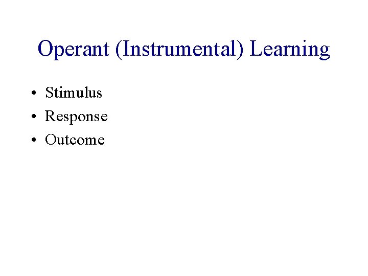 Operant (Instrumental) Learning • Stimulus • Response • Outcome 