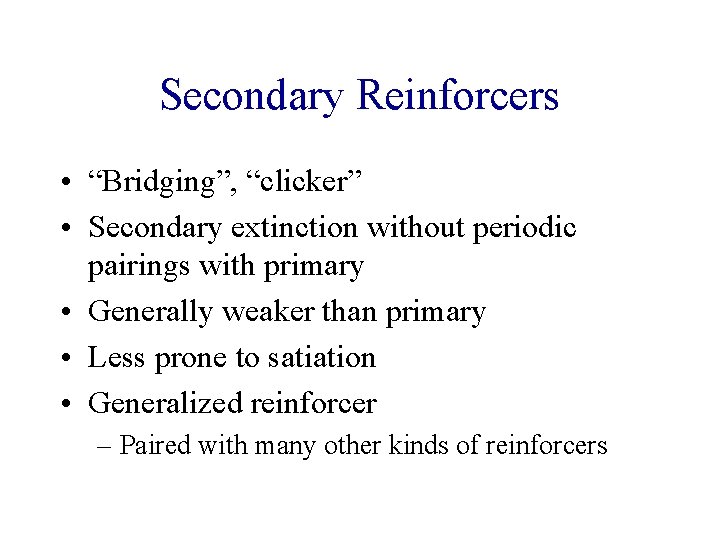 Secondary Reinforcers • “Bridging”, “clicker” • Secondary extinction without periodic pairings with primary •