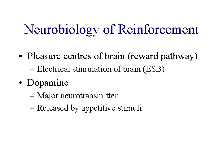 Neurobiology of Reinforcement • Pleasure centres of brain (reward pathway) – Electrical stimulation of