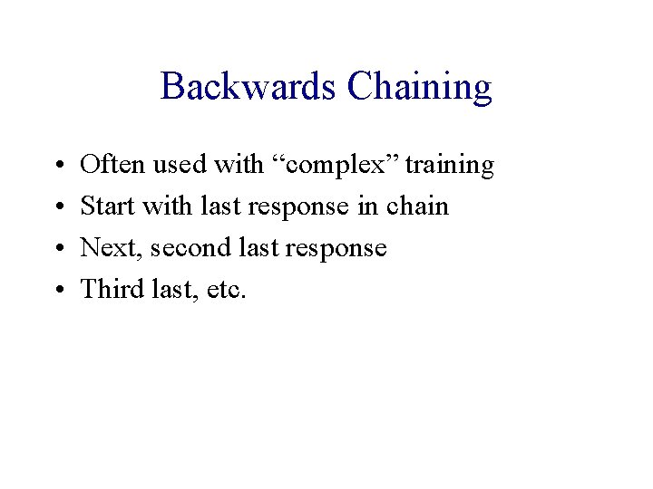 Backwards Chaining • • Often used with “complex” training Start with last response in