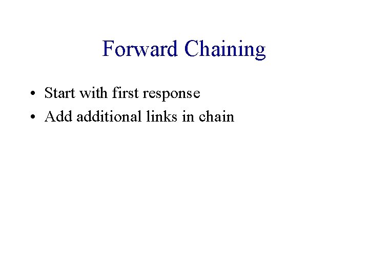 Forward Chaining • Start with first response • Add additional links in chain 