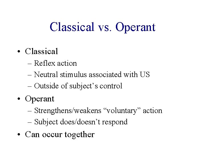 Classical vs. Operant • Classical – Reflex action – Neutral stimulus associated with US