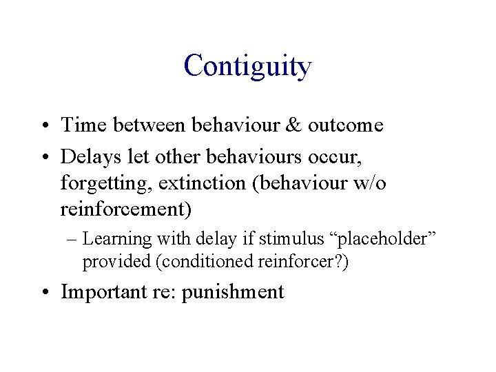 Contiguity • Time between behaviour & outcome • Delays let other behaviours occur, forgetting,