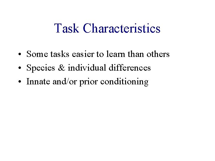 Task Characteristics • Some tasks easier to learn than others • Species & individual