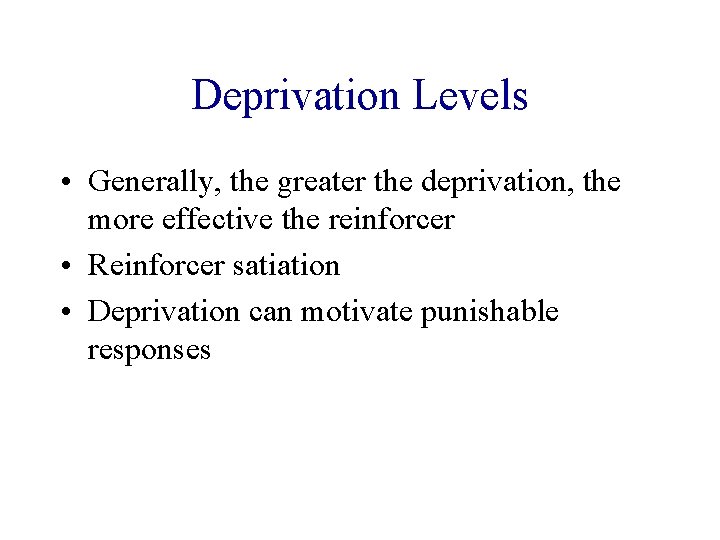 Deprivation Levels • Generally, the greater the deprivation, the more effective the reinforcer •