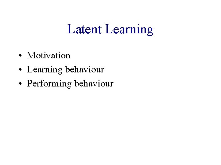 Latent Learning • Motivation • Learning behaviour • Performing behaviour 