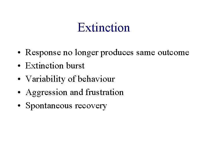 Extinction • • • Response no longer produces same outcome Extinction burst Variability of