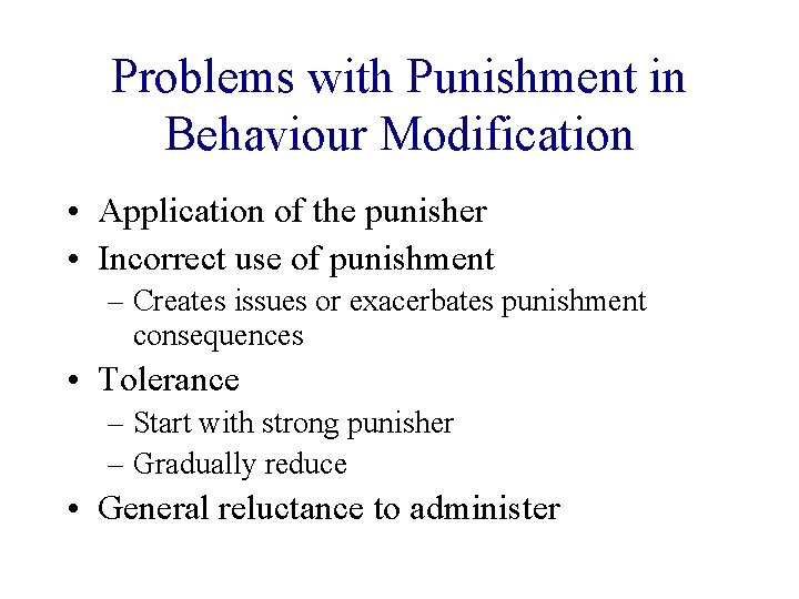 Problems with Punishment in Behaviour Modification • Application of the punisher • Incorrect use