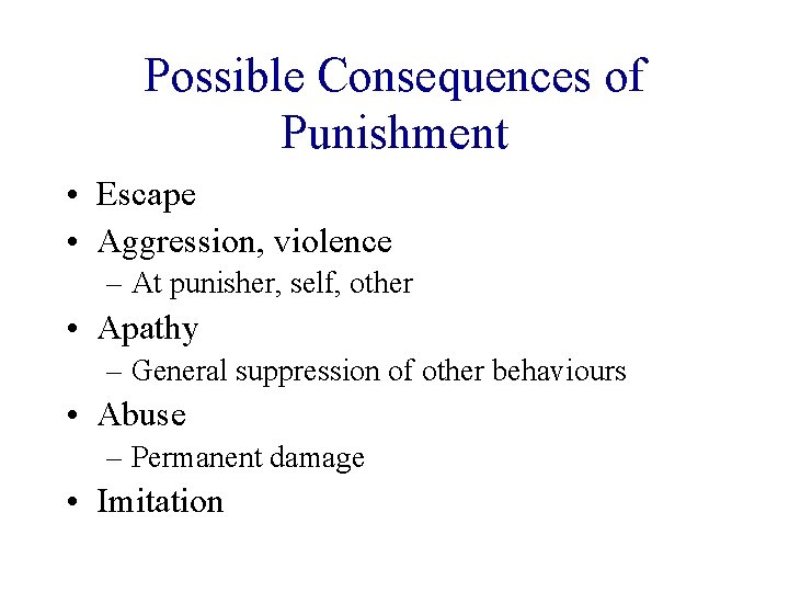 Possible Consequences of Punishment • Escape • Aggression, violence – At punisher, self, other