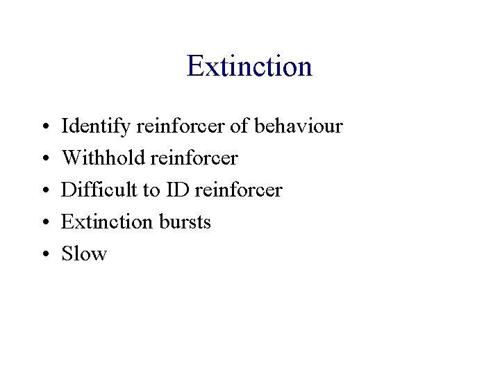 Extinction • • • Identify reinforcer of behaviour Withhold reinforcer Difficult to ID reinforcer