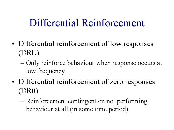 Differential Reinforcement • Differential reinforcement of low responses (DRL) – Only reinforce behaviour when