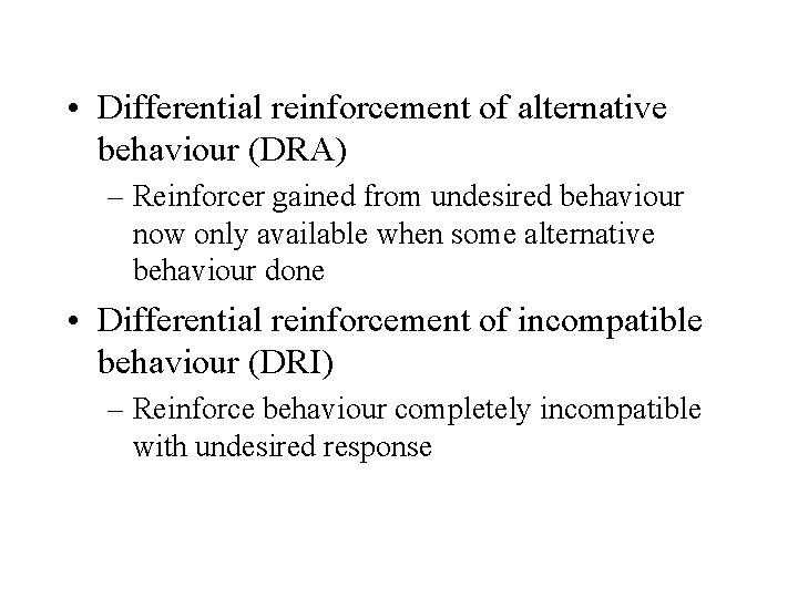  • Differential reinforcement of alternative behaviour (DRA) – Reinforcer gained from undesired behaviour