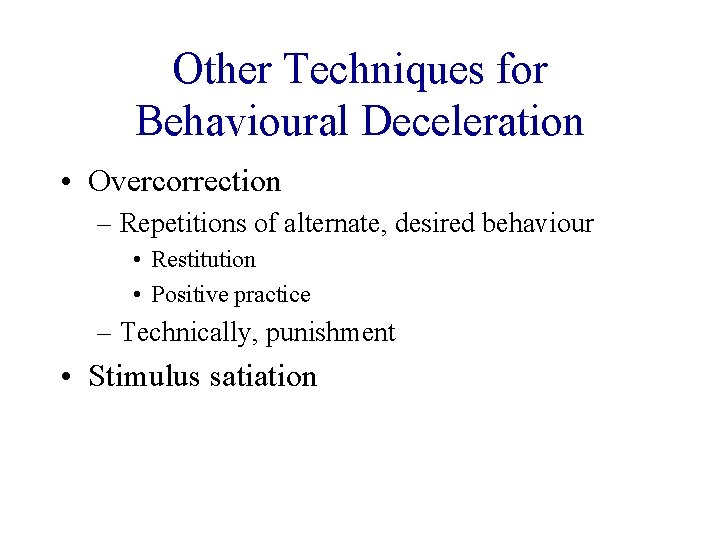 Other Techniques for Behavioural Deceleration • Overcorrection – Repetitions of alternate, desired behaviour •