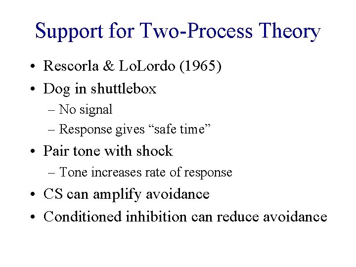 Support for Two-Process Theory • Rescorla & Lo. Lordo (1965) • Dog in shuttlebox