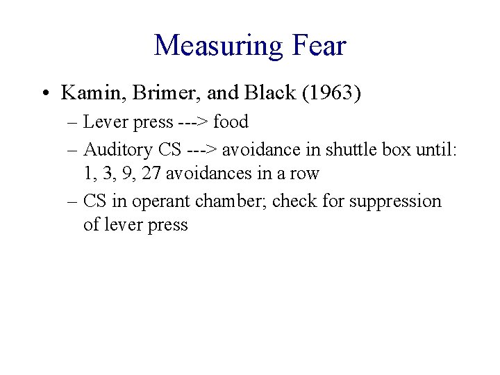 Measuring Fear • Kamin, Brimer, and Black (1963) – Lever press ---> food –