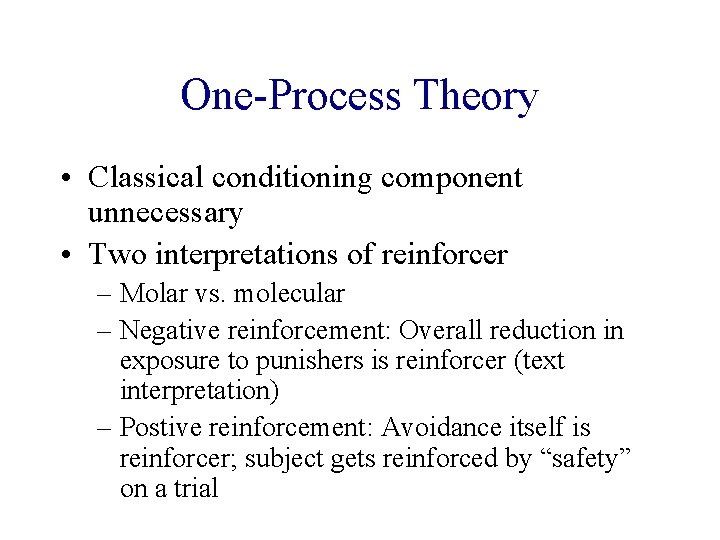 One-Process Theory • Classical conditioning component unnecessary • Two interpretations of reinforcer – Molar
