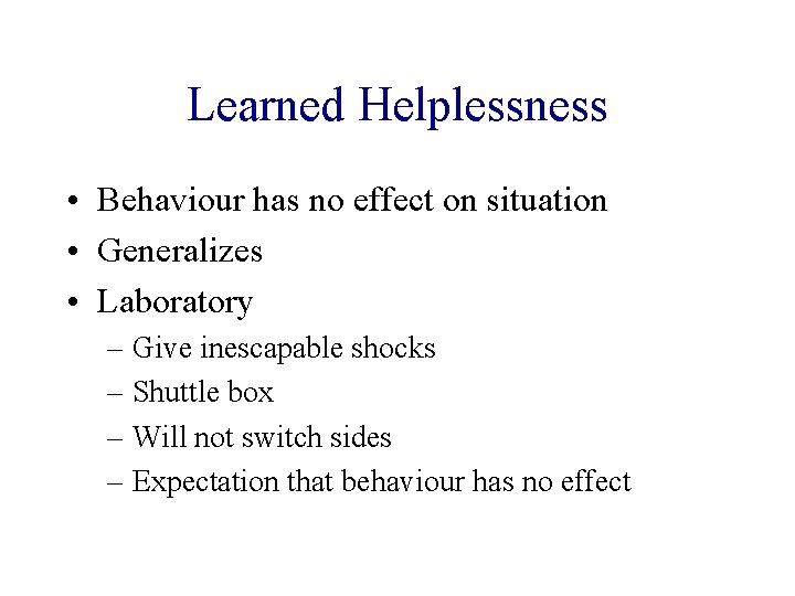 Learned Helplessness • Behaviour has no effect on situation • Generalizes • Laboratory –