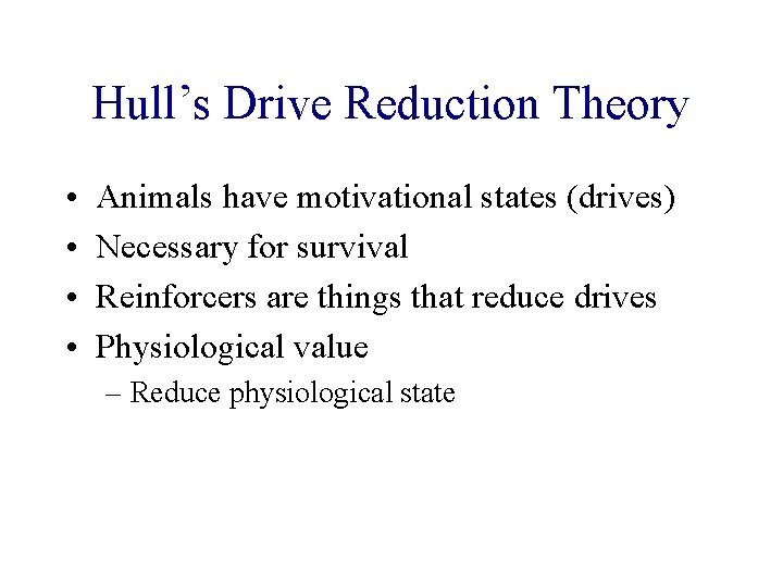 Hull’s Drive Reduction Theory • • Animals have motivational states (drives) Necessary for survival