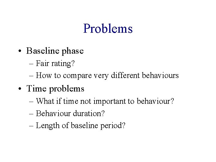 Problems • Baseline phase – Fair rating? – How to compare very different behaviours