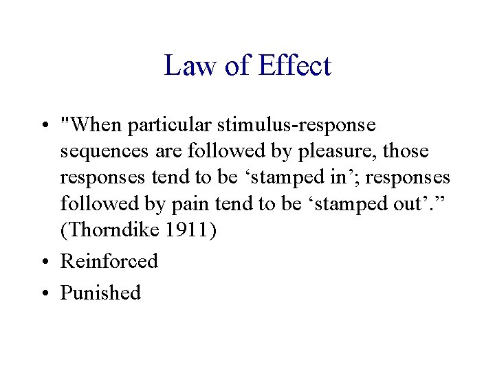 Law of Effect • "When particular stimulus-response sequences are followed by pleasure, those responses
