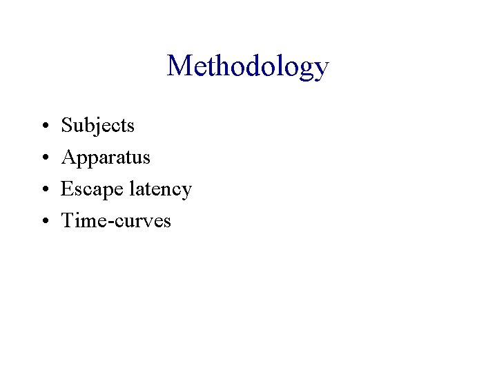 Methodology • • Subjects Apparatus Escape latency Time-curves 