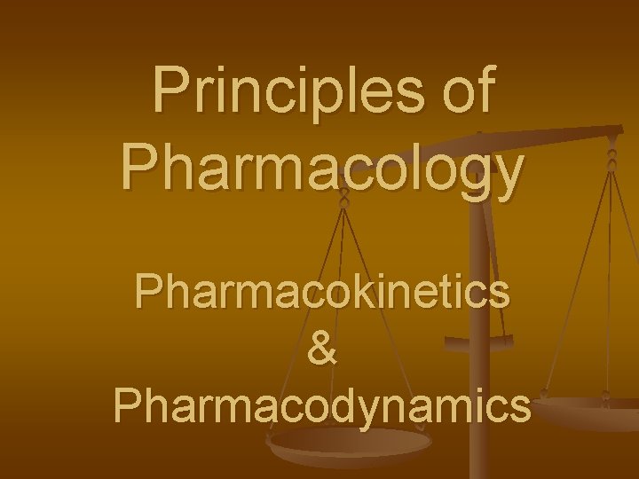 Principles of Pharmacology Pharmacokinetics & Pharmacodynamics 