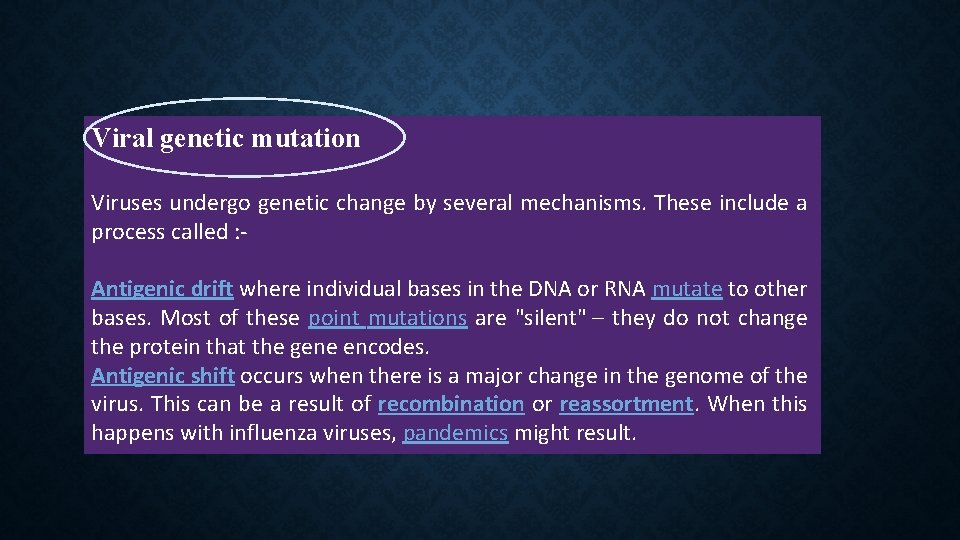 Viral genetic mutation Viruses undergo genetic change by several mechanisms. These include a process