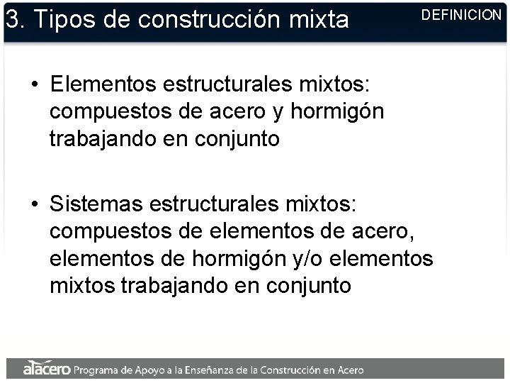 3. Tipos de construcción mixta DEFINICION • Elementos estructurales mixtos: compuestos de acero y