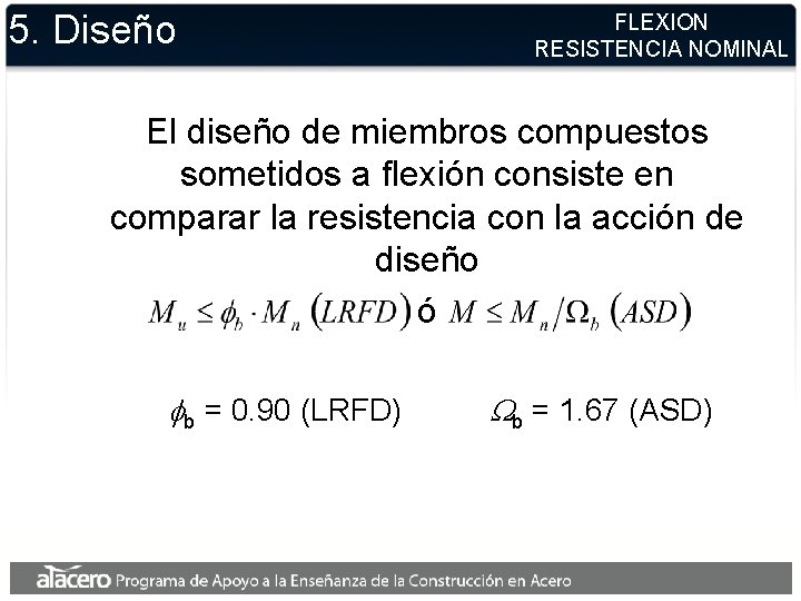 5. Diseño FLEXION RESISTENCIA NOMINAL El diseño de miembros compuestos sometidos a flexión consiste