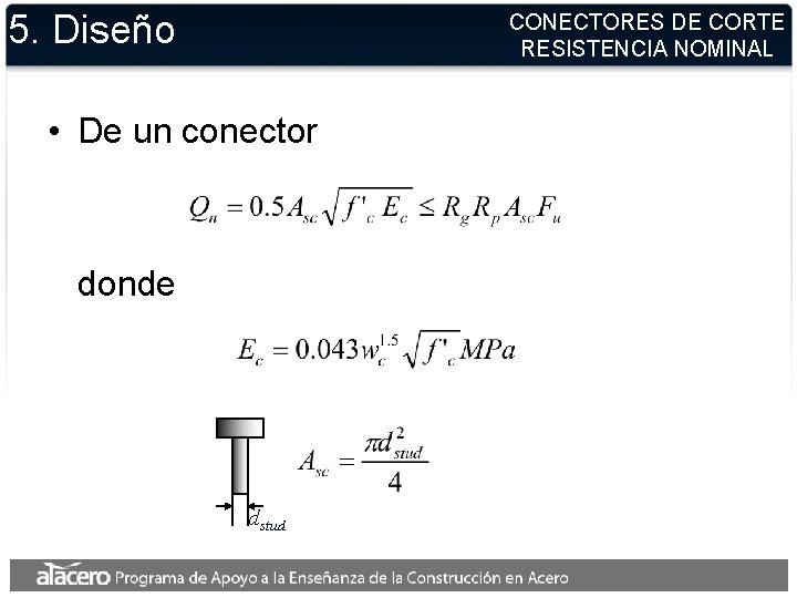 5. Diseño CONECTORES DE CORTE RESISTENCIA NOMINAL • De un conector donde dstud 