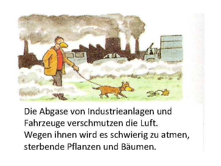 Die Abgase von Industrieanlagen und Fahrzeuge verschmutzen die Luft. Wegen ihnen wird es schwierig