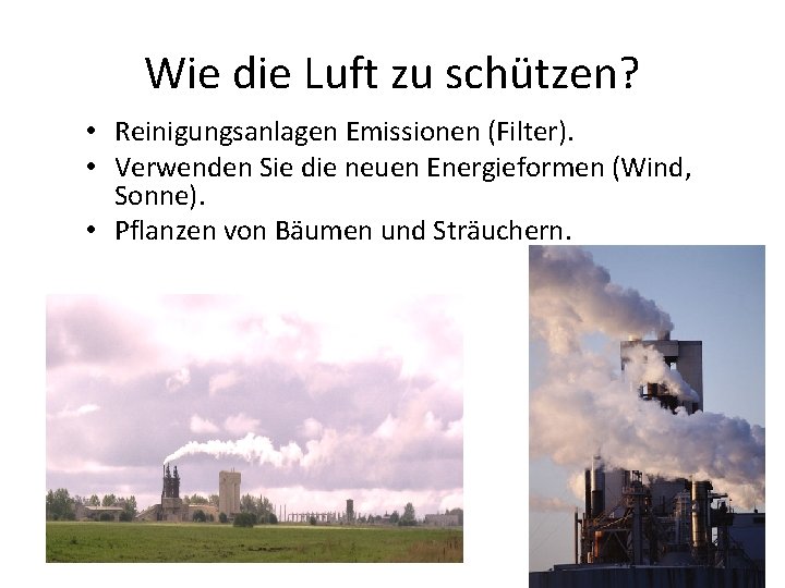 Wie die Luft zu schützen? • Reinigungsanlagen Emissionen (Filter). • Verwenden Sie die neuen