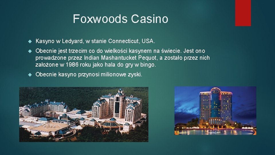 Foxwoods Casino Kasyno w Ledyard, w stanie Connecticut, USA. Obecnie jest trzecim co do