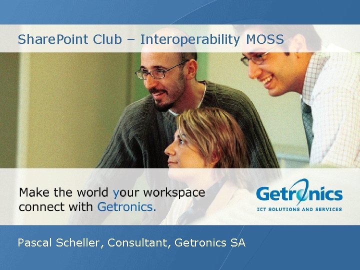 Share. Point Club – Interoperability MOSS Pascal Scheller, Consultant, Getronics SA 