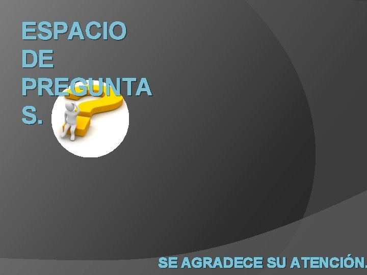 ESPACIO DE PREGUNTA S. SE AGRADECE SU ATENCIÓN. 
