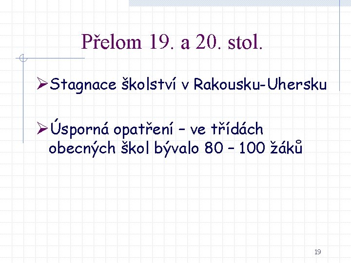Přelom 19. a 20. stol. ØStagnace školství v Rakousku-Uhersku ØÚsporná opatření – ve třídách