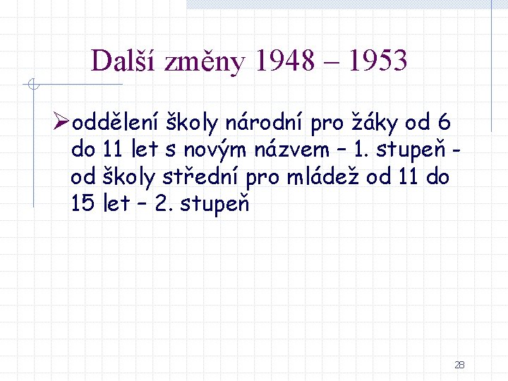 Další změny 1948 – 1953 Øoddělení školy národní pro žáky od 6 do 11