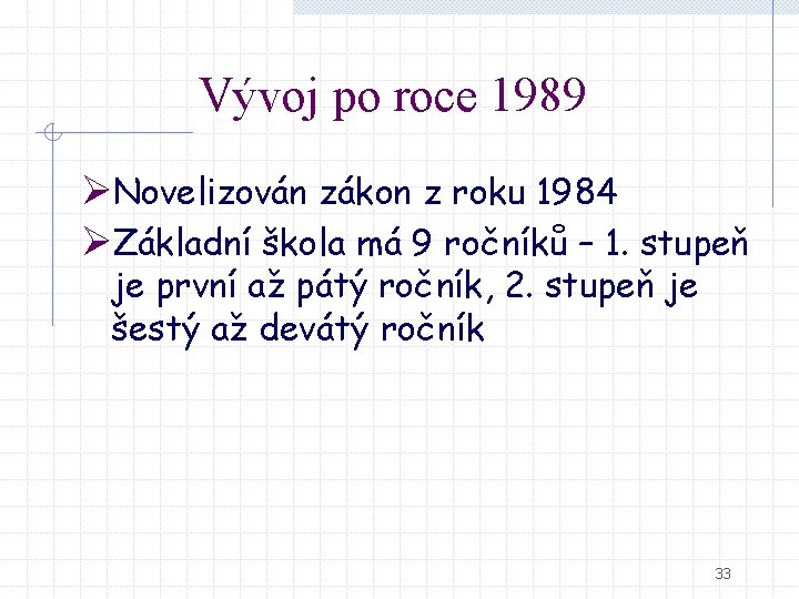 Vývoj po roce 1989 ØNovelizován zákon z roku 1984 ØZákladní škola má 9 ročníků