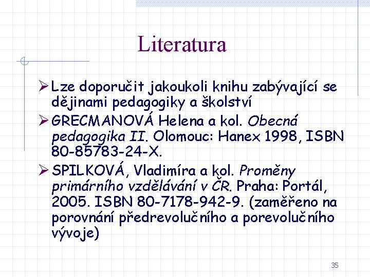 Literatura Ø Lze doporučit jakoukoli knihu zabývající se dějinami pedagogiky a školství Ø GRECMANOVÁ