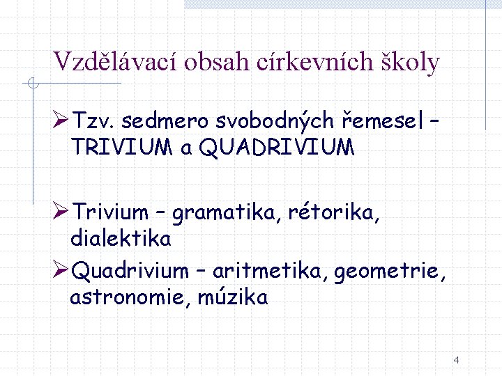 Vzdělávací obsah církevních školy ØTzv. sedmero svobodných řemesel – TRIVIUM a QUADRIVIUM ØTrivium –