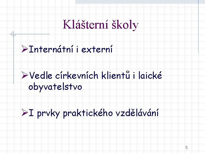 Klášterní školy ØInternátní i externí ØVedle církevních klientů i laické obyvatelstvo ØI prvky praktického