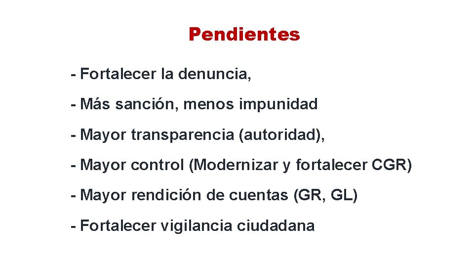 Pendientes - Fortalecer la denuncia, - Más sanción, menos impunidad - Mayor transparencia (autoridad),