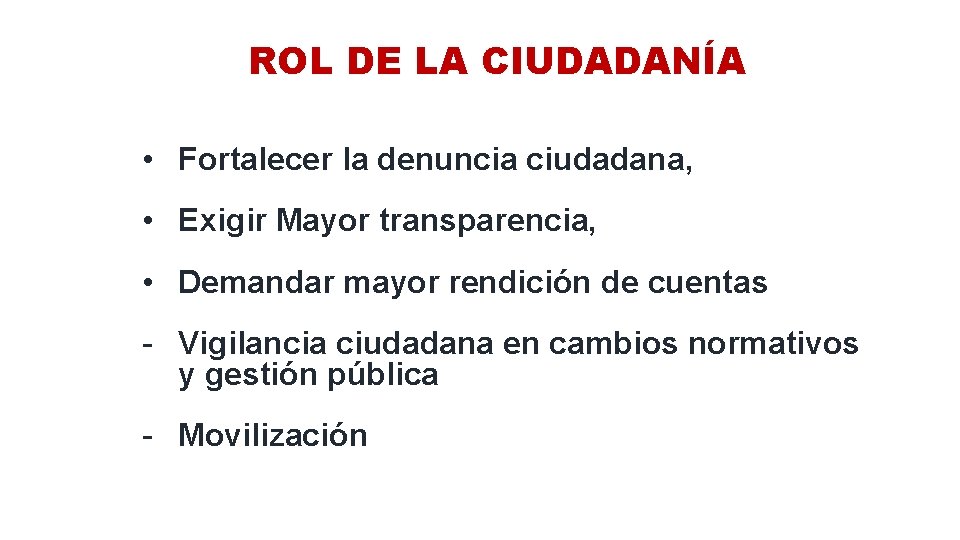 ROL DE LA CIUDADANÍA • Fortalecer la denuncia ciudadana, • Exigir Mayor transparencia, •