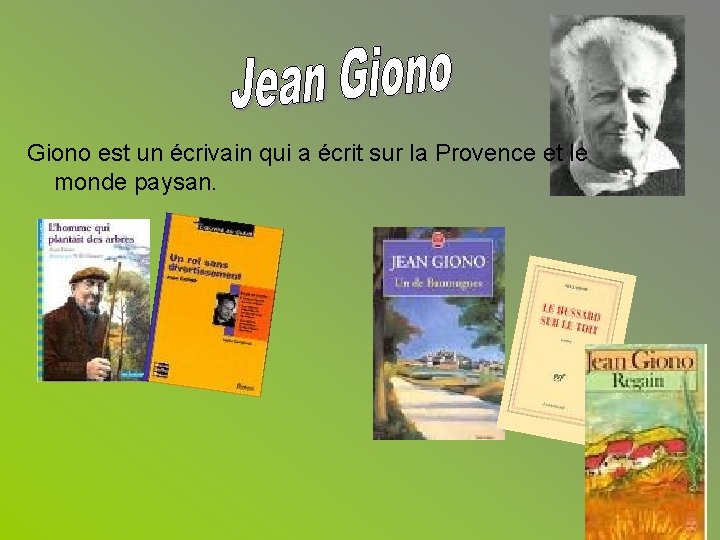 Giono est un écrivain qui a écrit sur la Provence et le monde paysan.