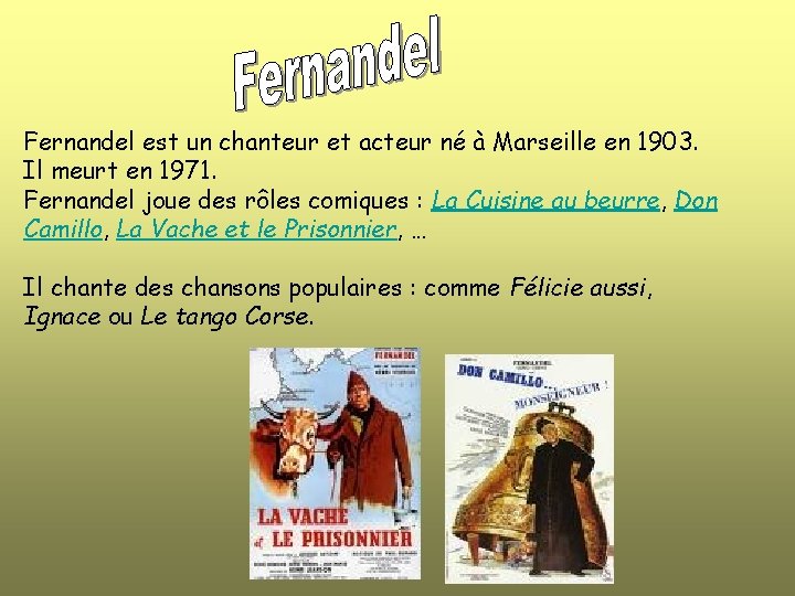 Fernandel est un chanteur et acteur né à Marseille en 1903. Il meurt en