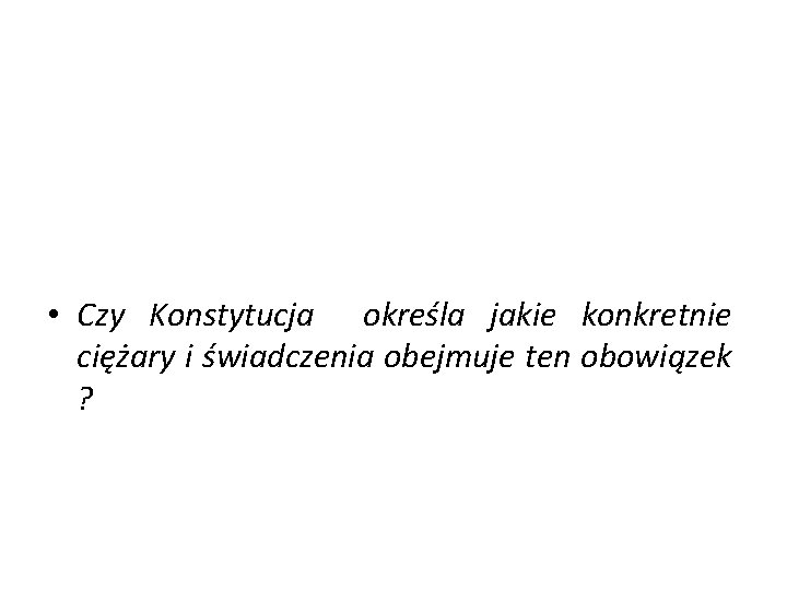  • Czy Konstytucja określa jakie konkretnie ciężary i świadczenia obejmuje ten obowiązek ?