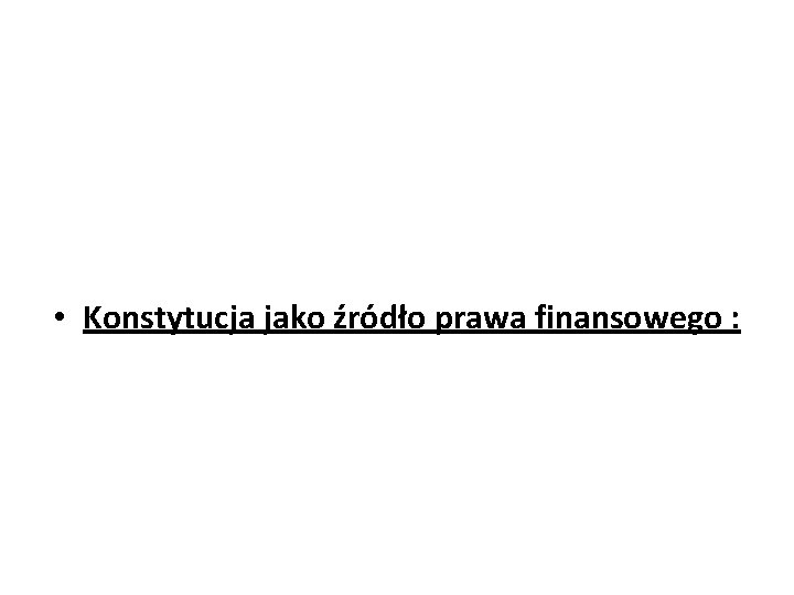  • Konstytucja jako źródło prawa finansowego : 