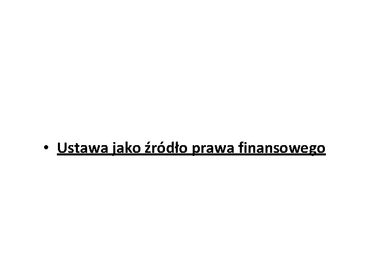  • Ustawa jako źródło prawa finansowego 