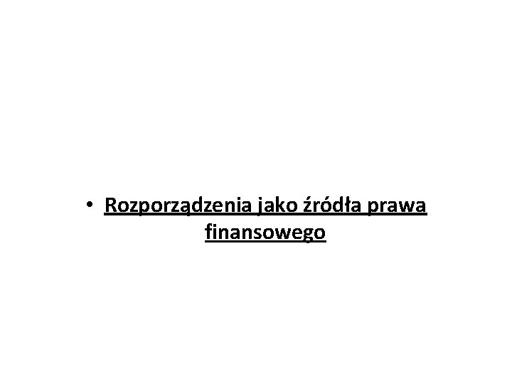  • Rozporządzenia jako źródła prawa finansowego 